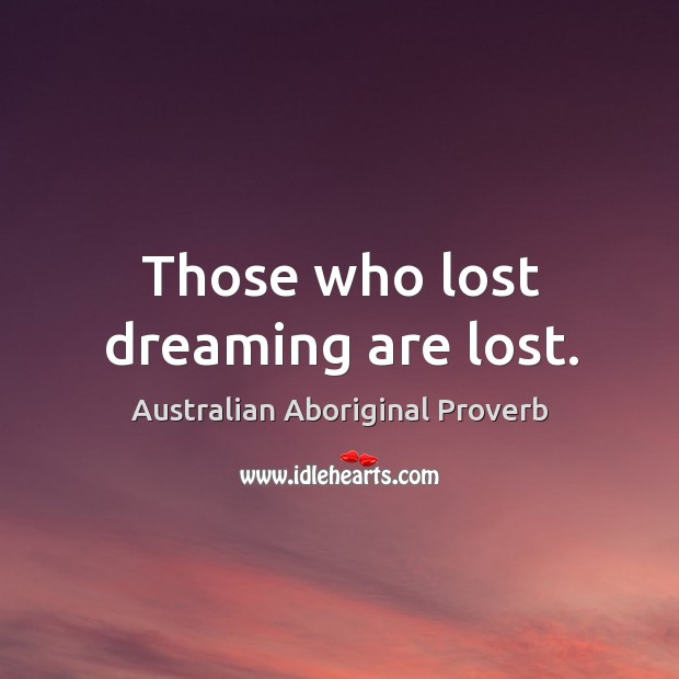 Those who lost dreaming are lost. Australian Aboriginal Proverbs Image