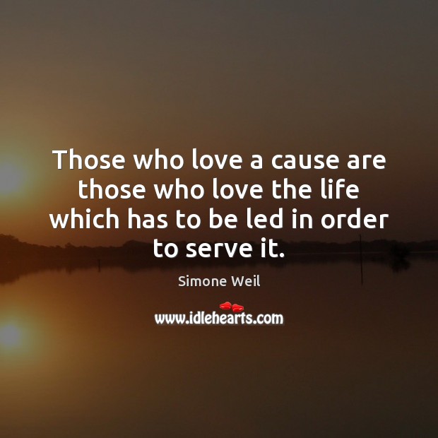 Those who love a cause are those who love the life which Simone Weil Picture Quote