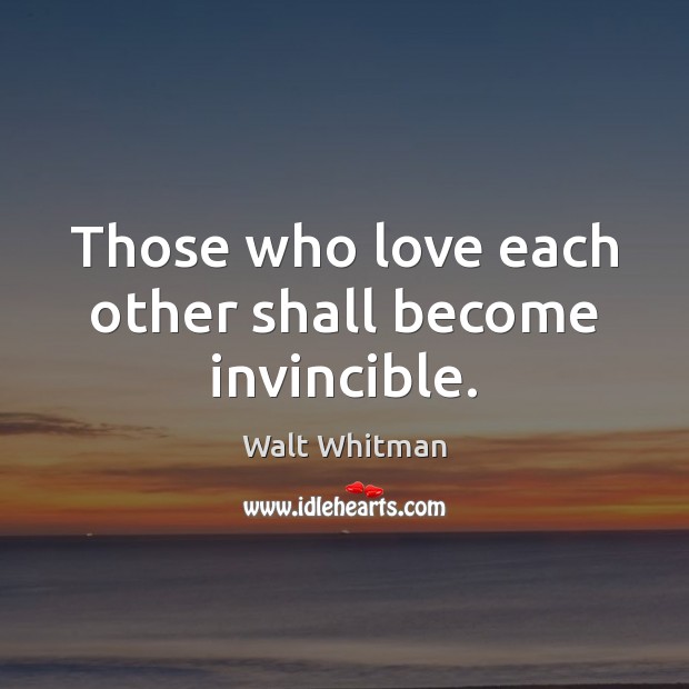Those who love each other shall become invincible. Walt Whitman Picture Quote