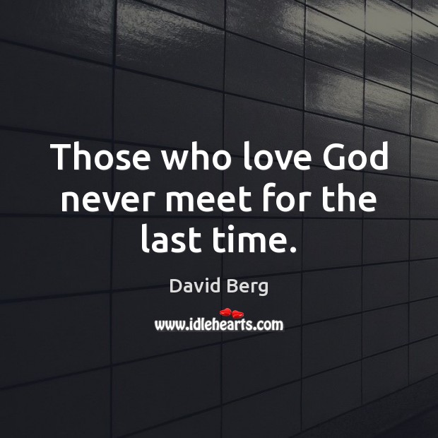 Those who love God never meet for the last time. David Berg Picture Quote