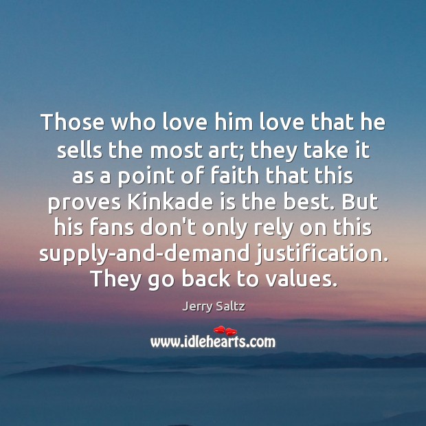 Those who love him love that he sells the most art; they Jerry Saltz Picture Quote