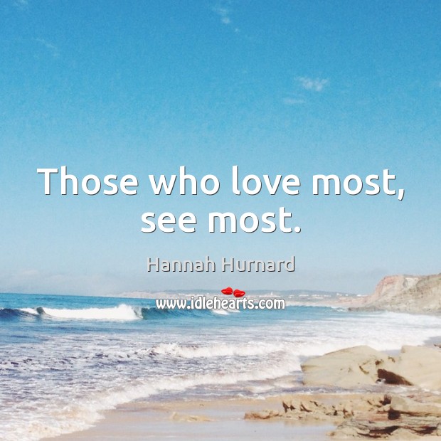 Those who love most, see most. Hannah Hurnard Picture Quote