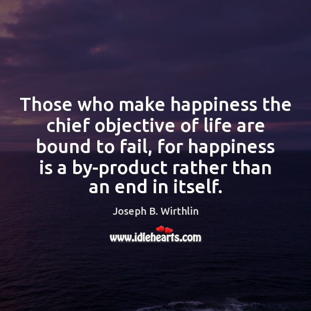 Those who make happiness the chief objective of life are bound to Joseph B. Wirthlin Picture Quote