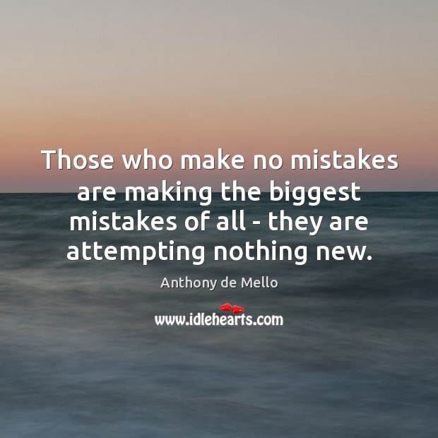 Those who make no mistakes are making the biggest mistakes of all Anthony de Mello Picture Quote