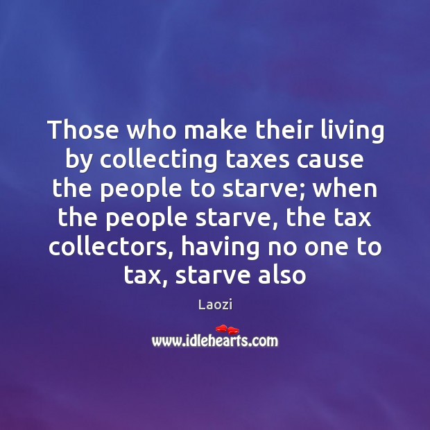 Those who make their living by collecting taxes cause the people to 