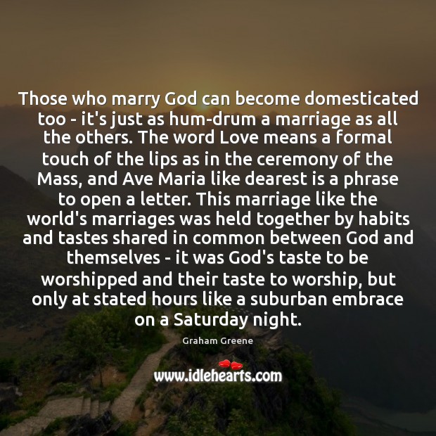 Those who marry God can become domesticated too – it’s just as Graham Greene Picture Quote