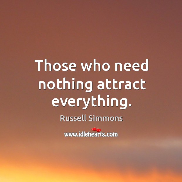 Those who need nothing attract everything. Russell Simmons Picture Quote