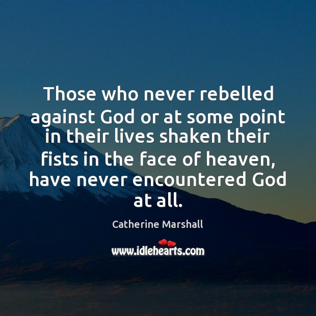 Those who never rebelled against God or at some point in their Catherine Marshall Picture Quote