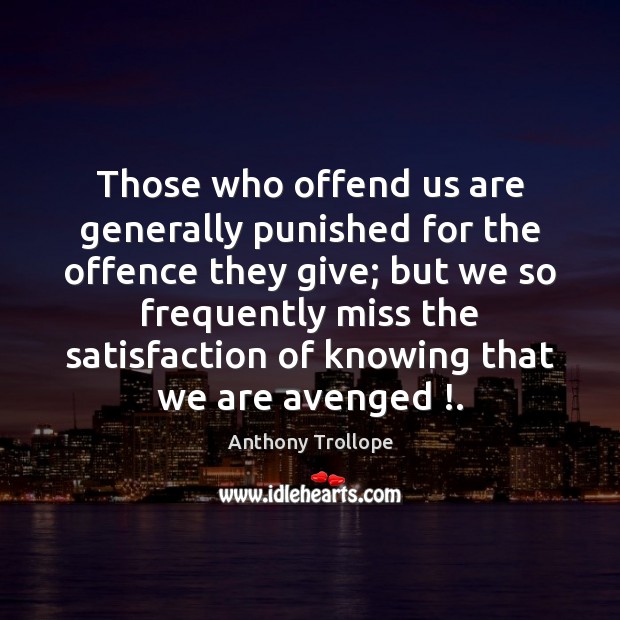 Those who offend us are generally punished for the offence they give; Image