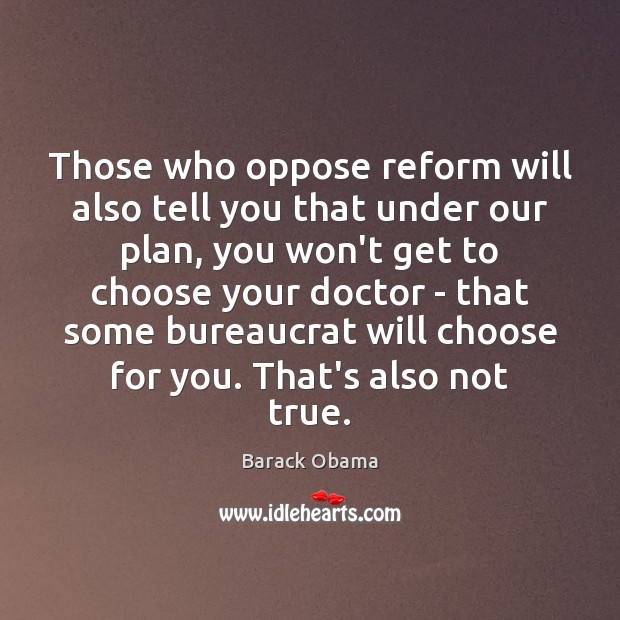 Those who oppose reform will also tell you that under our plan, Plan Quotes Image
