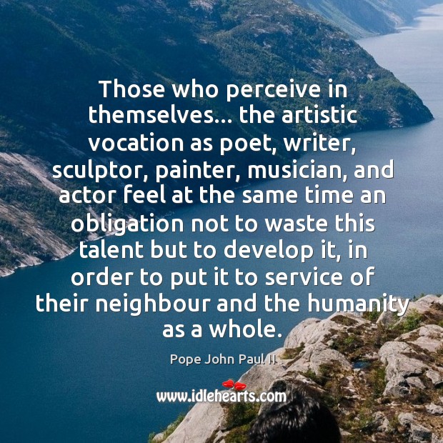 Those who perceive in themselves… the artistic vocation as poet, writer, sculptor, Pope John Paul II Picture Quote