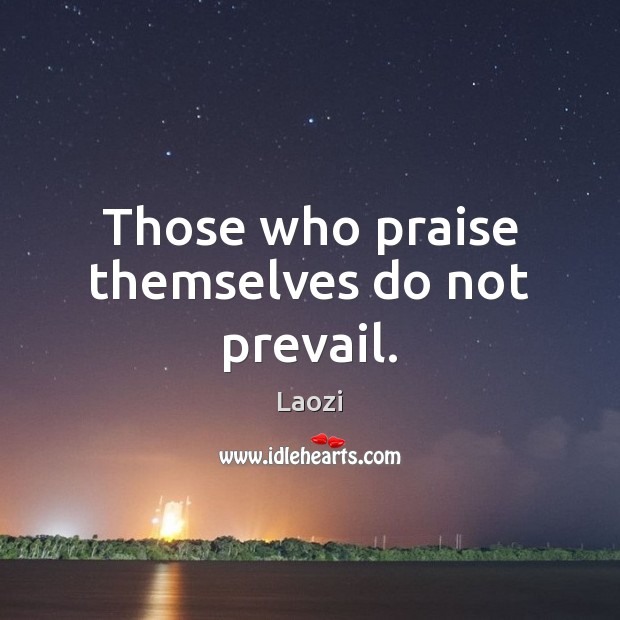 Those who praise themselves do not prevail. Laozi Picture Quote