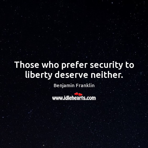 Those who prefer security to liberty deserve neither. Image