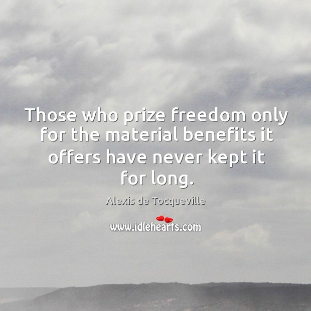 Those who prize freedom only for the material benefits it offers have Alexis de Tocqueville Picture Quote