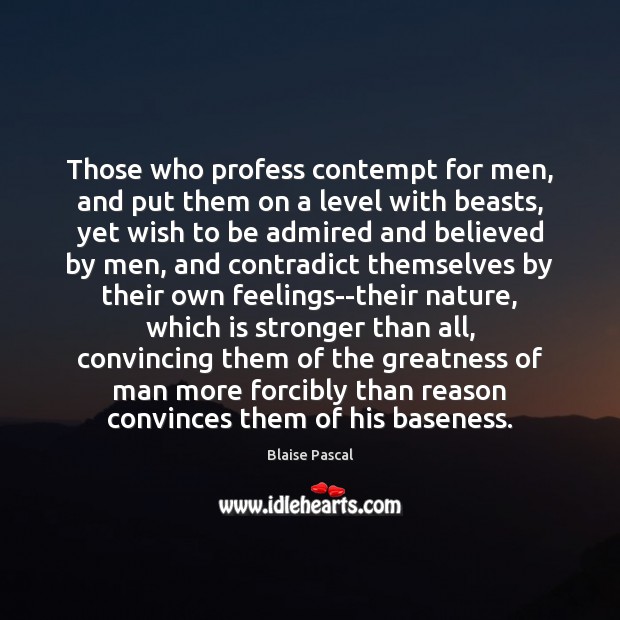 Those who profess contempt for men, and put them on a level Blaise Pascal Picture Quote