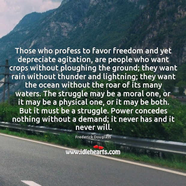 Those who profess to favor freedom and yet depreciate agitation, are people who want crops Image