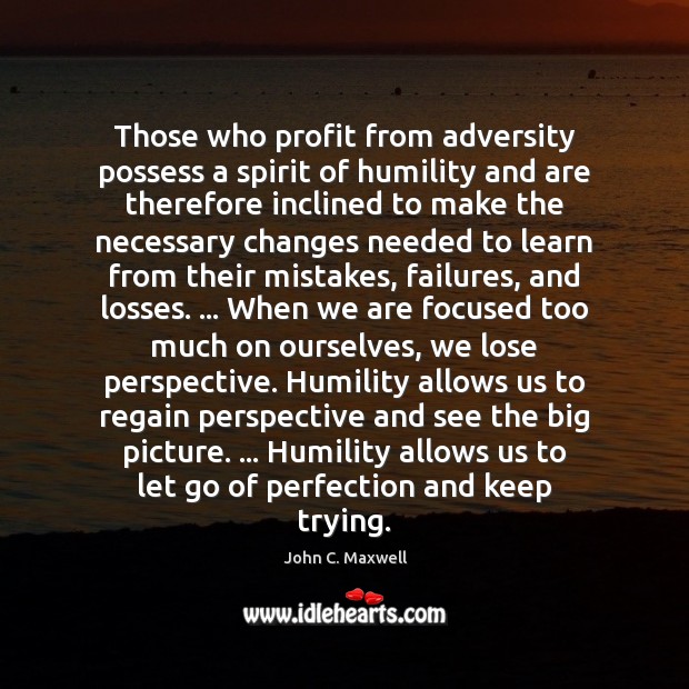 Those who profit from adversity possess a spirit of humility and are John C. Maxwell Picture Quote