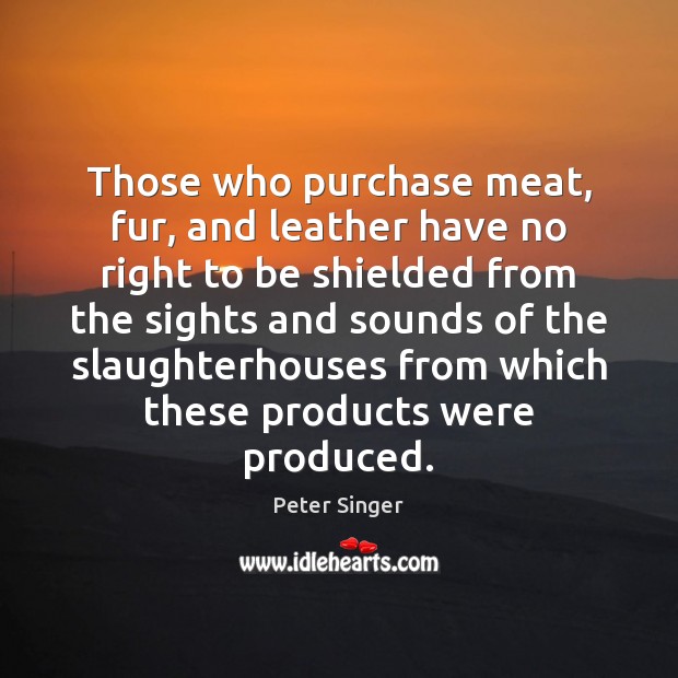 Those who purchase meat, fur, and leather have no right to be Image