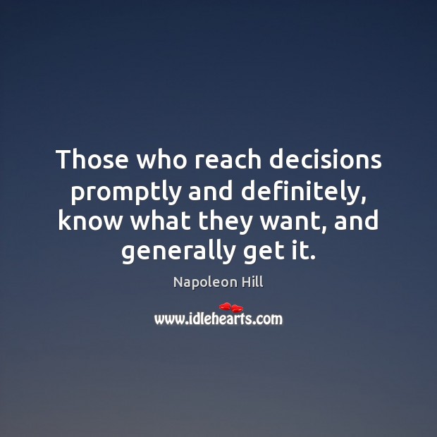 Those who reach decisions promptly and definitely, know what they want, and Napoleon Hill Picture Quote