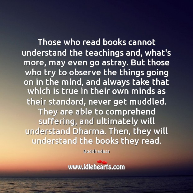 Those who read books cannot understand the teachings and, what’s more, may Image