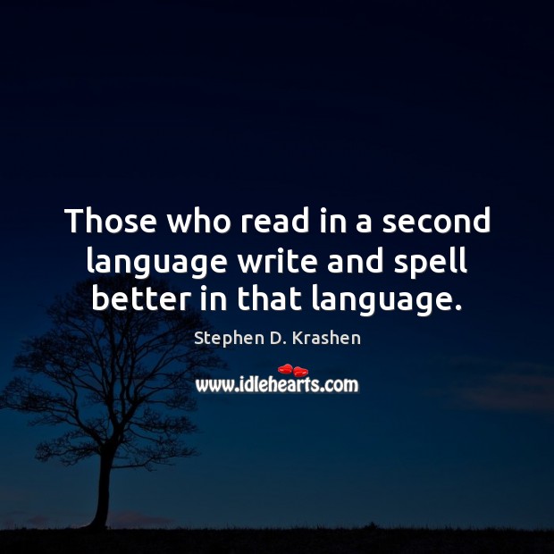 Those who read in a second language write and spell better in that language. Stephen D. Krashen Picture Quote
