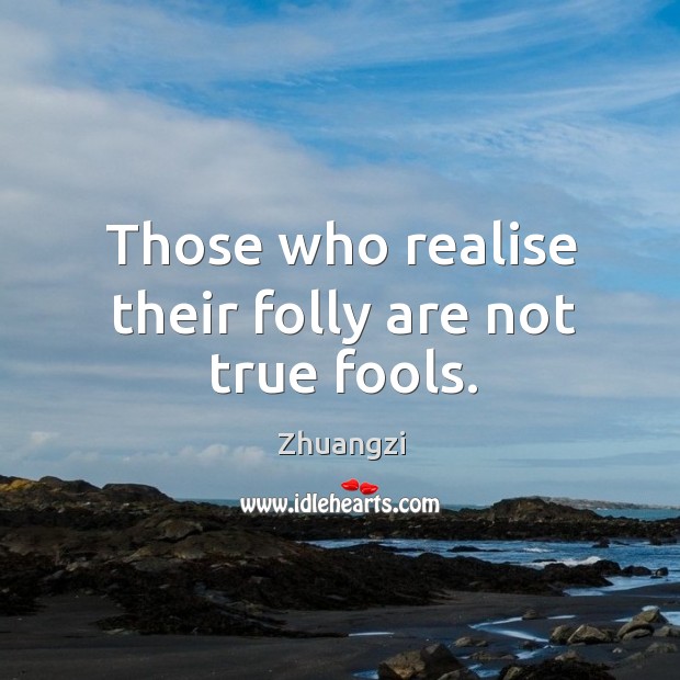 Those who realise their folly are not true fools. Image