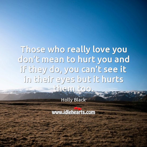 Those who really love you don’t mean to hurt you and if Holly Black Picture Quote