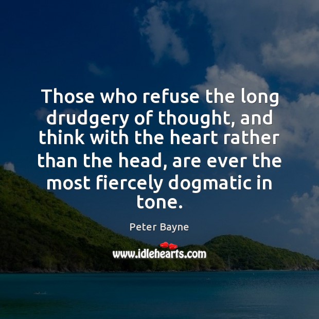 Those who refuse the long drudgery of thought, and think with the Peter Bayne Picture Quote
