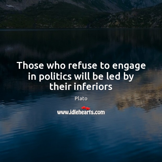 Those who refuse to engage in politics will be led by their inferiors Plato Picture Quote
