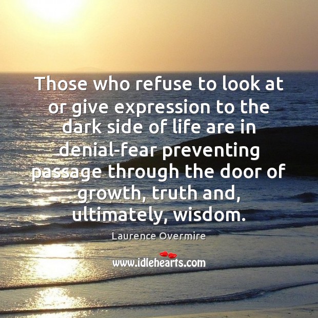 Those who refuse to look at or give expression to the dark Laurence Overmire Picture Quote