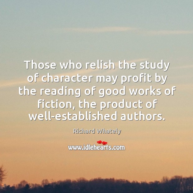 Those who relish the study of character may profit by the reading Richard Whately Picture Quote