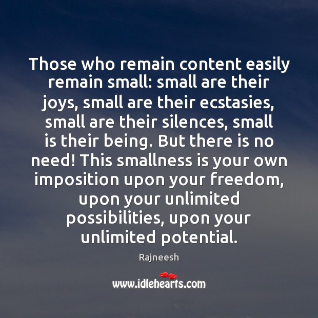 Those who remain content easily remain small: small are their joys, small Image