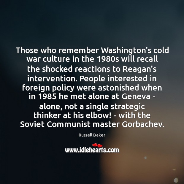 Those who remember Washington’s cold war culture in the 1980s will recall Russell Baker Picture Quote
