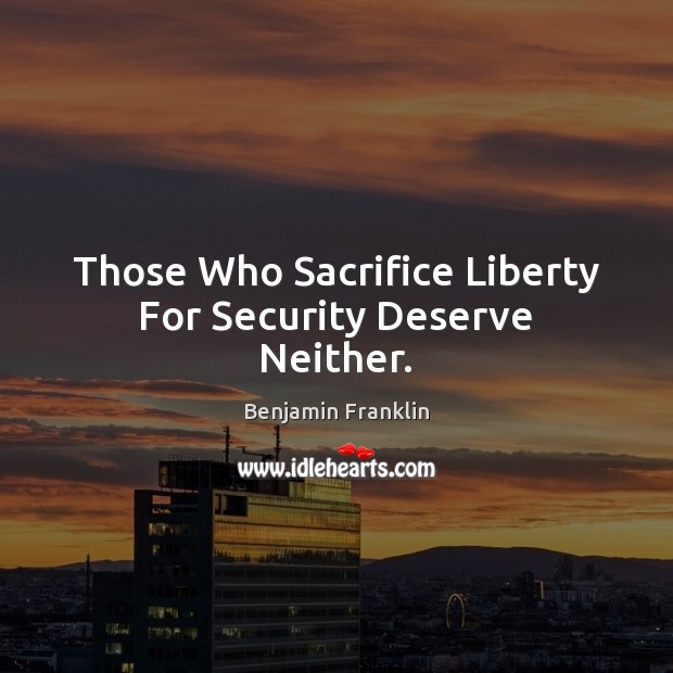 Those Who Sacrifice Liberty For Security Deserve Neither. Benjamin Franklin Picture Quote