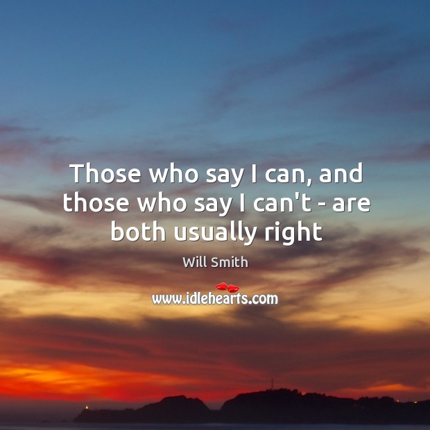 Those who say I can, and those who say I can’t – are both usually right Will Smith Picture Quote