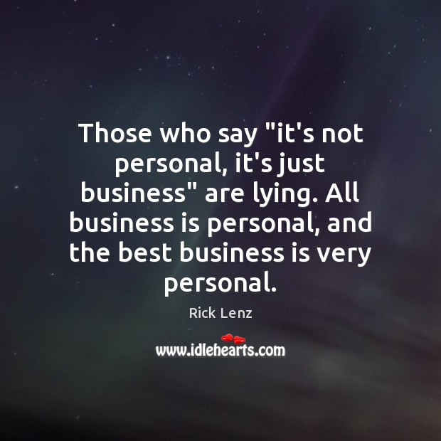 Those who say “it’s not personal, it’s just business” are lying. All Rick Lenz Picture Quote