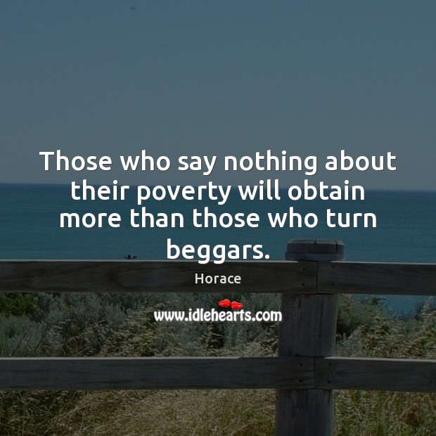 Those who say nothing about their poverty will obtain more than those who turn beggars. Image
