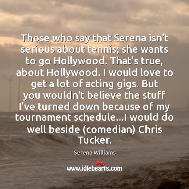 Those who say that Serena isn’t serious about tennis; she wants to Serena Williams Picture Quote