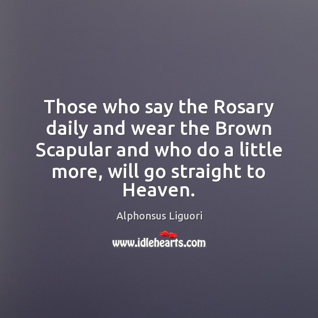 Those who say the Rosary daily and wear the Brown Scapular and Alphonsus Liguori Picture Quote