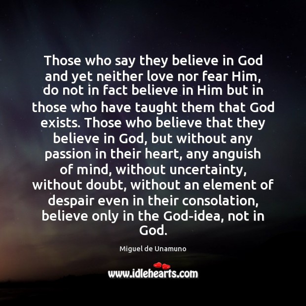 Those who say they believe in God and yet neither love nor Miguel de Unamuno Picture Quote