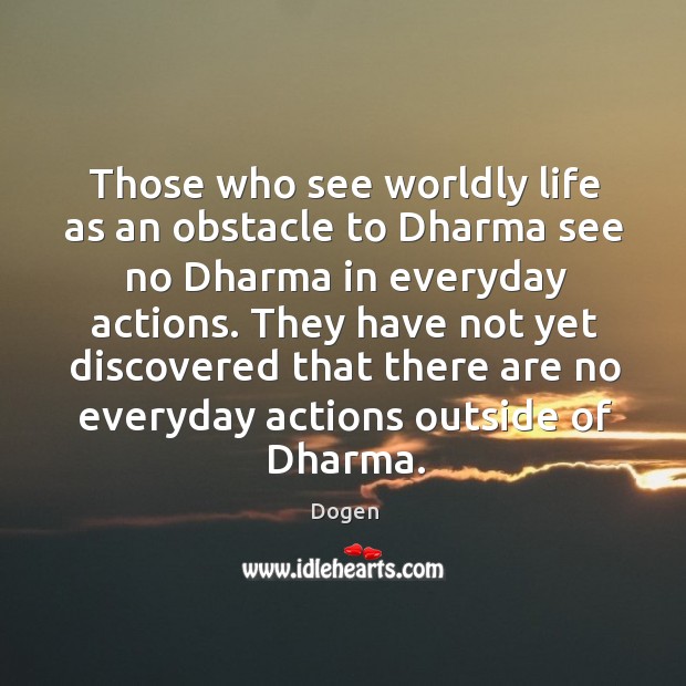 Those who see worldly life as an obstacle to Dharma see no Image