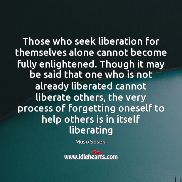 Those who seek liberation for themselves alone cannot become fully enlightened. Though Liberate Quotes Image