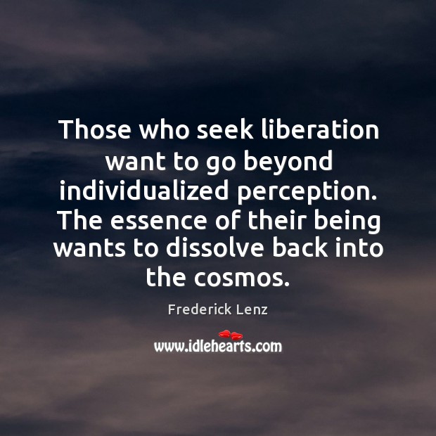 Those who seek liberation want to go beyond individualized perception. The essence Frederick Lenz Picture Quote