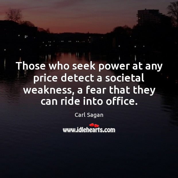 Those who seek power at any price detect a societal weakness, a Carl Sagan Picture Quote