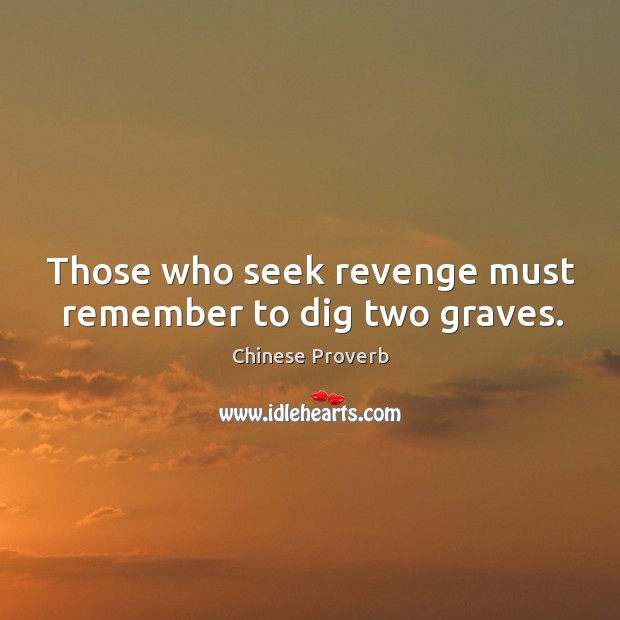 Those who seek revenge must remember to dig two graves. Chinese Proverbs Image