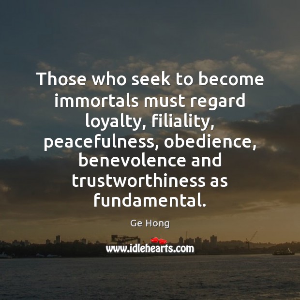 Those who seek to become immortals must regard loyalty, filiality, peacefulness, obedience, 