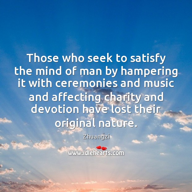 Those who seek to satisfy the mind of man by hampering it Zhuangzi Picture Quote