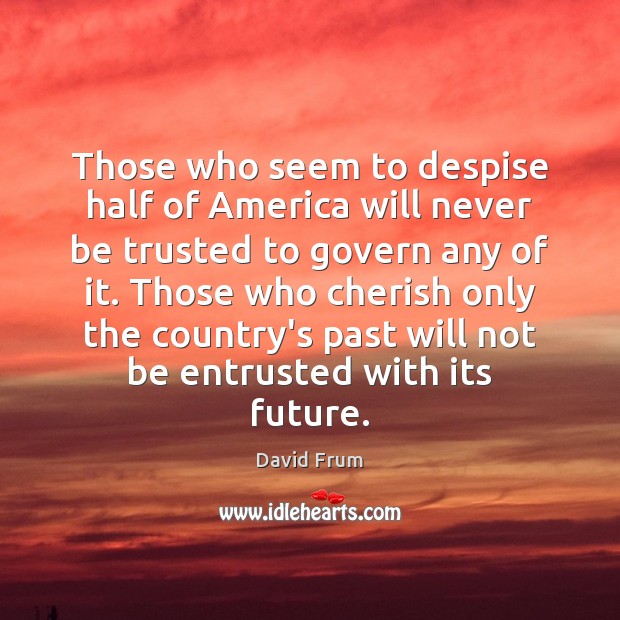 Those who seem to despise half of America will never be trusted Image