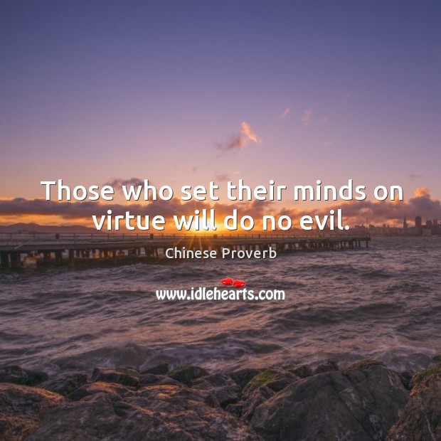 Those who set their minds on virtue will do no evil. Chinese Proverbs Image