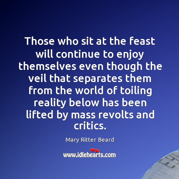 Those who sit at the feast will continue to enjoy themselves Mary Ritter Beard Picture Quote